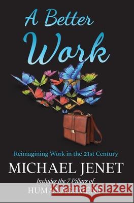 A Better Work: Reimagining Work in the 21st Century Michael Jenet 9781964754499 Guide Point North Publishing