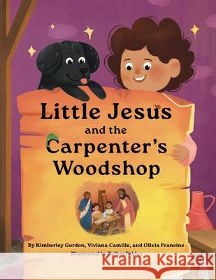 Little Jesus and the Carpenter's Woodshop Viviana Camille Olivia Francine Kimberley Gordon 9781964755014 Fancy Pants Publishing, LLC