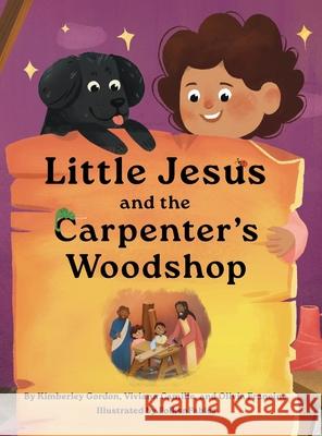 Little Jesus and the Carpenter's Woodshop Kimberley Gordon Viviana Camille Olivia Francine 9781964755021 Fancy Pants Publishing, LLC