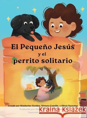 El Peque?o Jes?s y el Perrito Solitario (Little Jesus and the Lonely Puppy) Kimberley Gordon Viviana Camille Olivia Francine 9781964755137 Fancy Pants Publishing, LLC