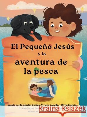 El Peque?o Jes?s y la Aventura de Pesca (Little Jesus and the Fishing Adventure): Las Cr?nicas Del Peque?o Jes?s (the Little Jesus Chronicles) Kimberley Gordon Viviana Camille Olivia Francine 9781964755335 Fancy Pants Publishing, LLC