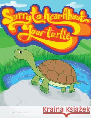 Sorry To Hear About Your Turtle Colleen Hollis 9781964768007