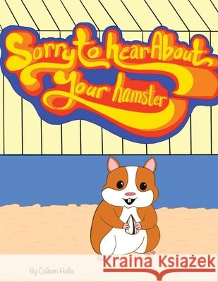 Sorry To Hear About Your Hamster Colleen Hollis 9781964768168 Colleen's Novels Inc. Ltd.