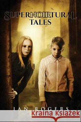 SuperNOIRtural Tales Ian Rogers 9781964780467 Cemetery Dance Publications