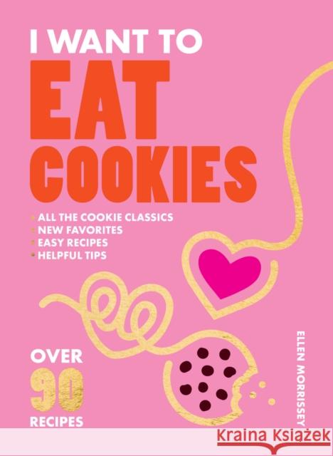 I Want to Eat Cookies: Over 90 Recipes to Keep Your Cookie Jar Stocked Year-Round Ellen Morrissey 9781964786001 Hardie Grant Books
