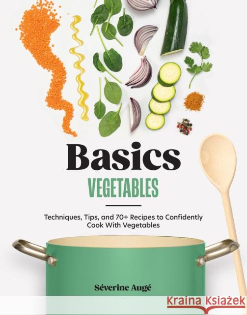 Basics: Vegetables: Techniques, Tips, and 70+ Recipes to Confidently Cook with Vegetables Severine Auge 9781964786087 Hardie Grant Books