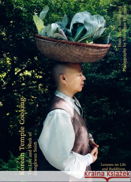 Korean Temple Cooking: Lessons on Life and Buddhism, with Recipes, the Life and Work of Jeongkwan Snim Hoo Nam Seelmann 9781964786186 Hardie Grant Books