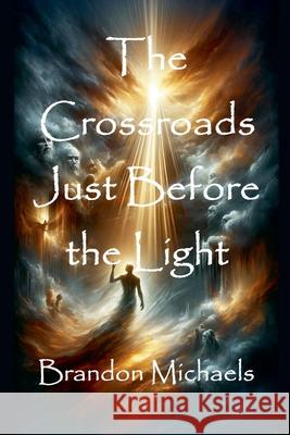 The Crossroads Just Before the Light Brandon Michaels 9781964793696 Nudous Publishing, LLC.