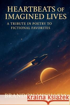 Heartbeats of Imagined Lives: A Tribute in Poetry to Fictional Favorites Brandon Michaels 9781964793856 Nudous Publishing, LLC.