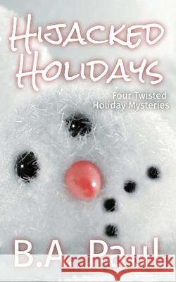 Hijacked Holidays: Four Twisted Holiday Mysteries B. a. Paul 9781964800059 Pine Hollow Press