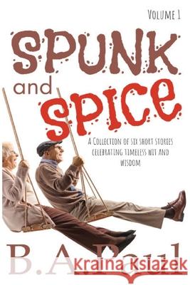 Spunk and Spice Volume 1: A Collection of Six Short Stories Celebrating Timeless Wit and Wisdom B. a. Paul 9781964800097 Pine Hollow Press