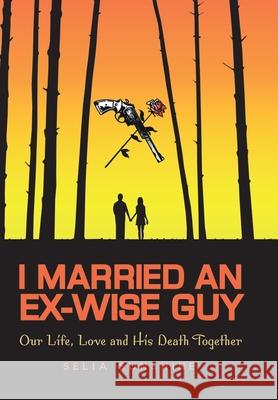 I Married An Ex-Wise Guy: Our Life, Love and his death together Selia Sunshine 9781964804026