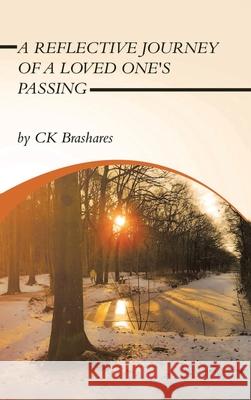 A Reflective Journey of a Loved One's Passing Ck Brashares 9781964804743
