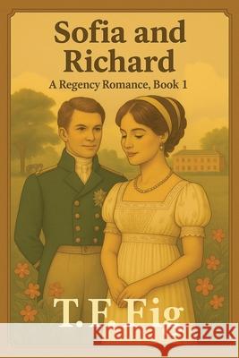 Sofia and Richard: A Regency Romance, Book 1 T F Fig 9781964804972 Pristine Press and Media