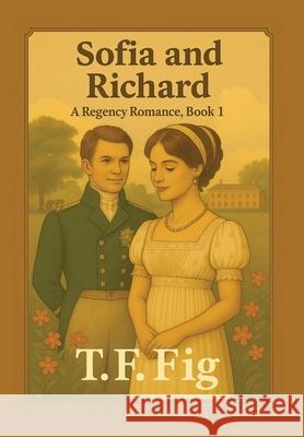 Sofia and Richard: A Regency Romance, Book 1 T F Fig 9781964804989 Pristine Press and Media