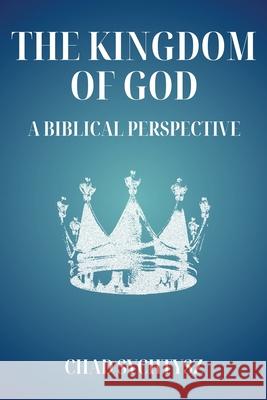 The Kingdom of God: A Biblical Perspective Chad Sychtysz 9781964805443