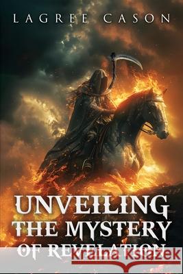 Unveiling the Mystery of Revelation Lagree Cason 9781964810317