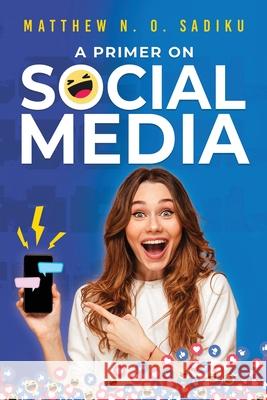 A Primer on Social Media Matthew N. O. Sadiku 9781964810430 Authors' Tranquility Press