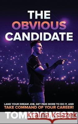 The Obvious Candidate: Land Your Dream Job, Get Paid More To Do It, and Take Command Of Your Career! Tommy West 9781964811635 Game Changer Publishing