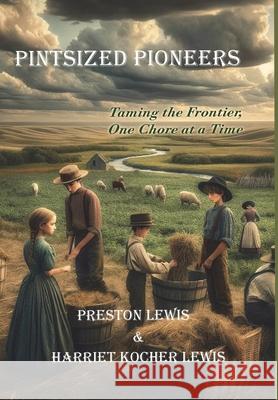 Pintsized Pioneers: Taming the Frontier, One Chore at a Time Preston Lewis Harriet Koche 9781964830056 Bariso Press