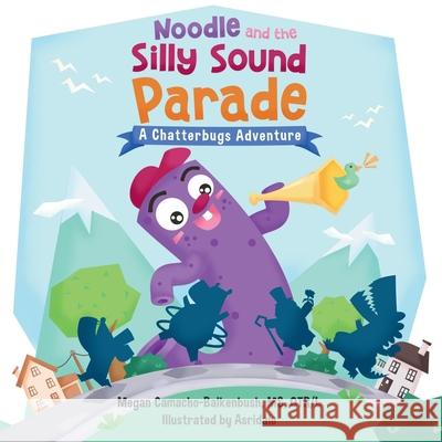 Noodle and the Silly Sound Parade: A Chatterbugs Speech and Sound Adventure Megan Camacho-Balkenbush 9781964842394 Little Readers, LLC