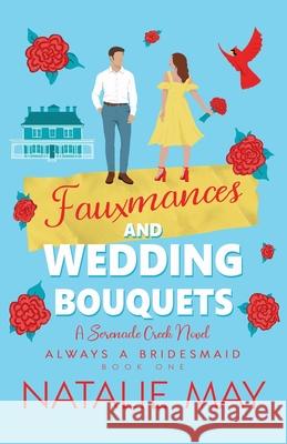 Fauxmances and Wedding Bouquets: A Serenade Creek Novel Natalie May 9781964875613