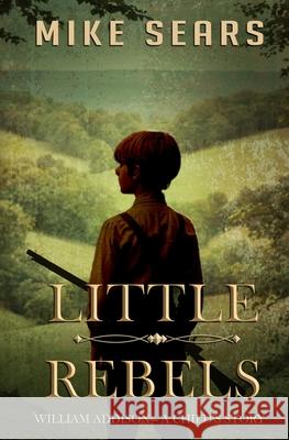 Little Rebels: William Addison-A Child's Story Mike Sears 9781964884004 Angry Eagle Publishing