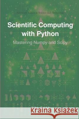 Scientific Computing with Python: Mastering Numpy and Scipy John Smith 9781964899046 Hitex Press