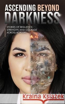 Ascending Beyond Darkness: Stories of Resilience, Strength, and Courage Across Borders Ayat Abuznade 9781964913322 AMZ Book Publishing Solutions