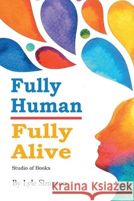 Fully Human/ Fully Alive: Fourth Edition SOB (Latest Edition) Lyle Simpson 9781964928081 Studio of Books LLC