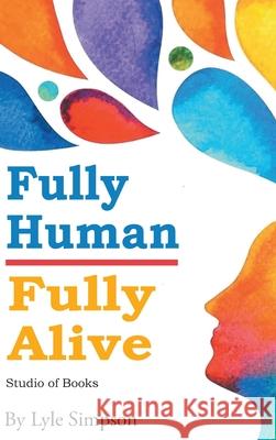 Fully Human/ Fully Alive: Fourth Edition SOB (Latest Edition) Lyle Simpson 9781964928142 Studio of Books LLC