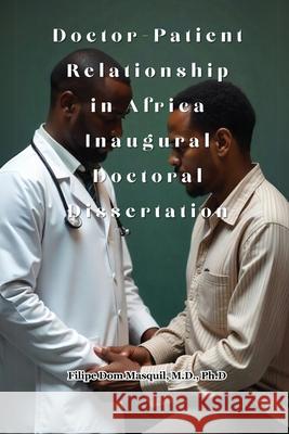 Doctor-Patient Relationship in Africa Inaugural Doctoral Dissertation Filipe Masquil 9781964928333 Studio of Books LLC