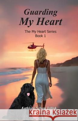 Guarding My Heart: The My Heart Series Book 1 Kathleen Nelson Tellish 9781964928449