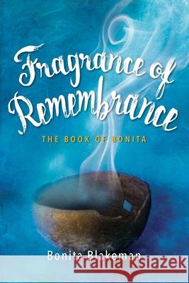 Fragrance of Remembrance: The Book of Bonita Bonita Blakeman 9781964959849