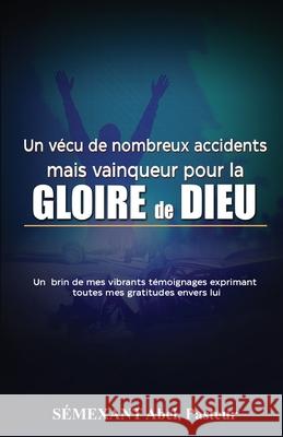 V?cu de nombreux accidents, mais vainqueur pour la gloire de Dieu: Temoignages Saimexant Abel 9781964963495 American Writing Services