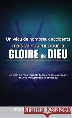 V?cu de nombreux accidents, mais vainqueur pour la gloire de Dieu: Temoignages Saimexant Abel 9781964963501 American Writing Services