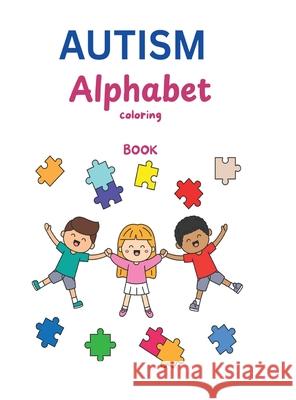 AUTISM Alphabet Coloring Book: A Heartfelt Journey Through Learning, Creativity & Acceptance Simeon Brown 9781964963839 Authors Arsenal