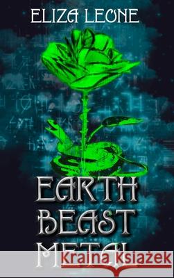 Earth, Beast, Metal Eliza Leone 9781964966045 Eliza