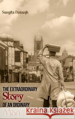 The Extraordinary Story of an Ordinary Man Sangita Dosanjh 9781965024188