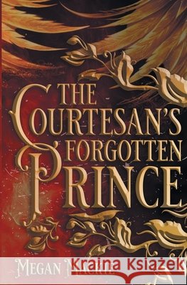 The Courtesan's Forgotten Prince Megan MacKie 9781965097427