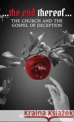 ...the end thereof... The Church and the Gospel of Deception M. W. Capehart 9781965108727 Book Publishing Pulse