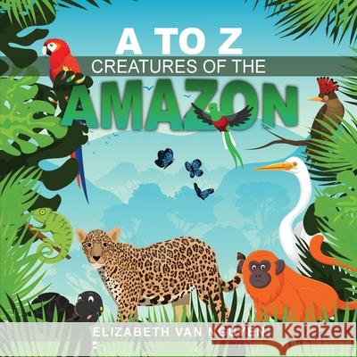 A To Z Creatures Of The Amazon Elizabeth Va 9781965134061 NY Book Publishers
