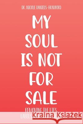 My SOUL Is Not for SALE: Removing the Lies, Labels, and Limitations! Nicole Daniel 9781965134276 NY Book Publishers