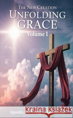 The New Creation: Unfolding Grace (Volume 1) Apostle Craig 9781965138731