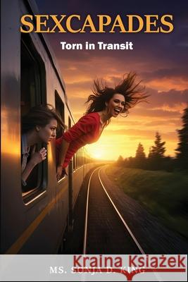 Sexcapades: Torn in Transit Sonja D. King 9781965138915 Bookmarketeers.com