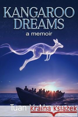 Kangaroo Dreams: a memoir Tuan Van Nguyen 9781965142615 Quill Hawk Publishinh