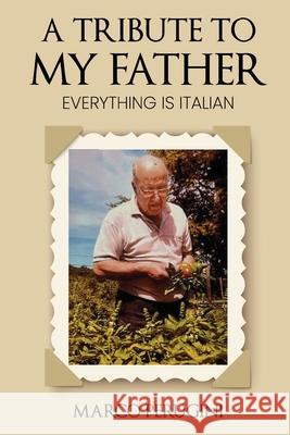 A Tribute to My Father: Everything Is Italian Marco Perugini 9781965146118