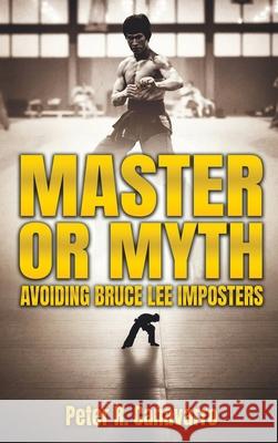 Master Or Myth: Avoiding Bruce Lee Imposters Peter R. Canavarro 9781965146750 Writersclique.com