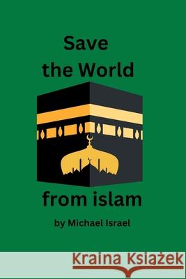 Save the World from islam Michael Israel 9781965173060