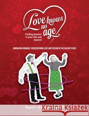 Love knows no age: Finding passion in your 60's and beyond Ingrid -Astrid 9781965190029